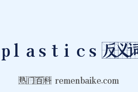 plastics反义词是什么意思的图片